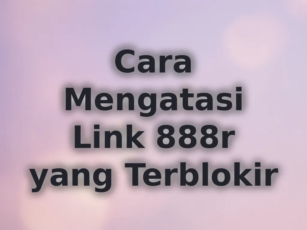 Cara Mengatasi Link 888r yang Terblokir