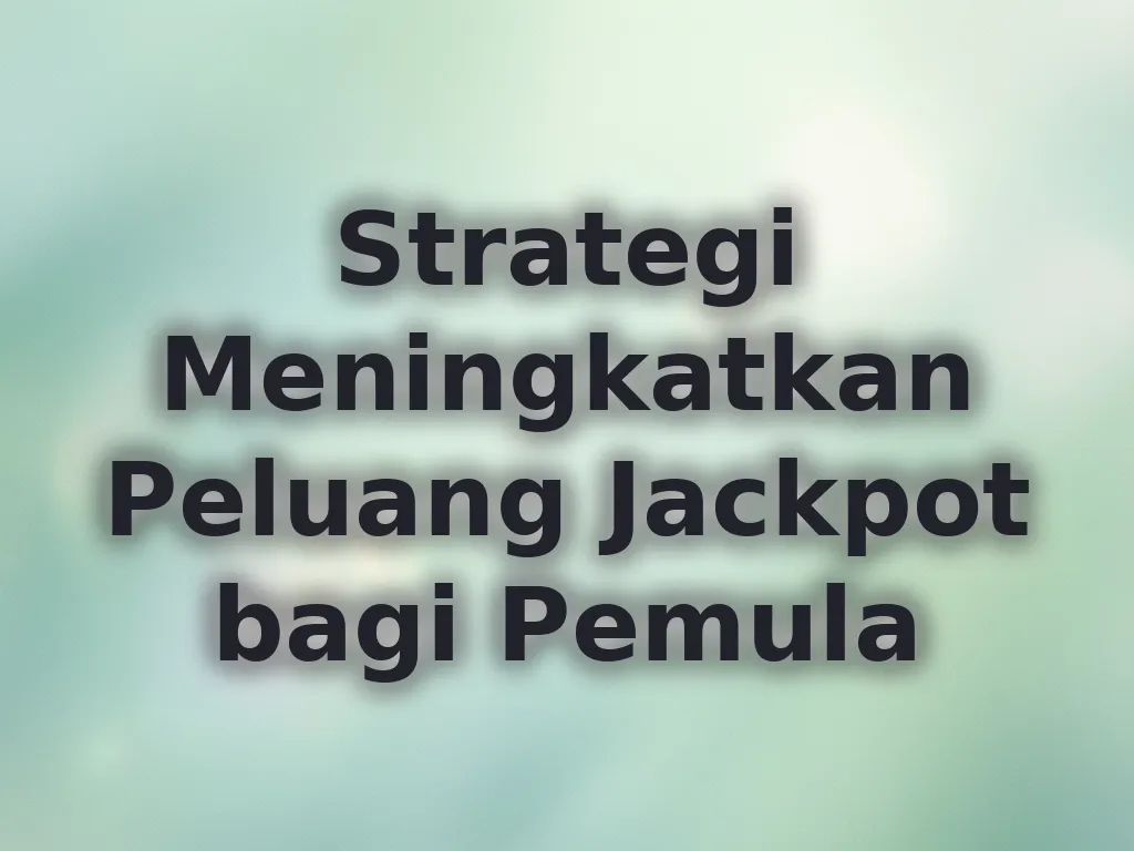 Strategi Meningkatkan Peluang Jackpot bagi Pemula