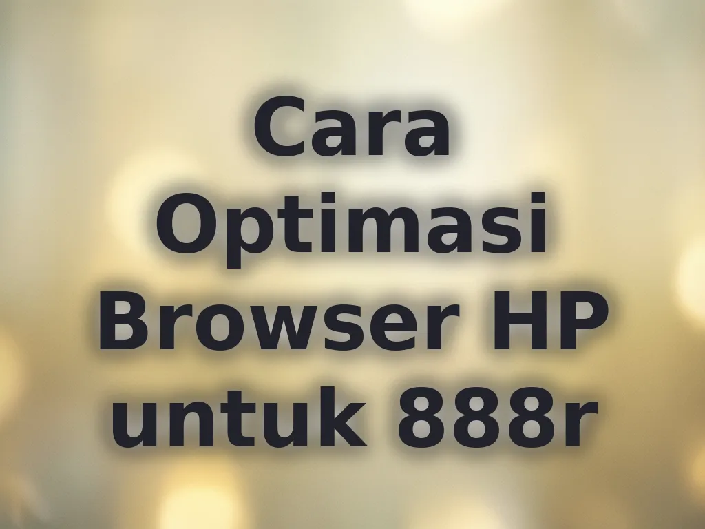 Cara Optimasi Browser HP untuk 888r