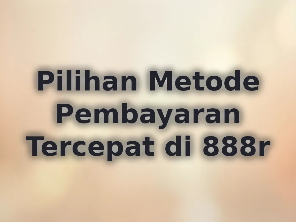 Pilihan Metode Pembayaran Tercepat di 888r