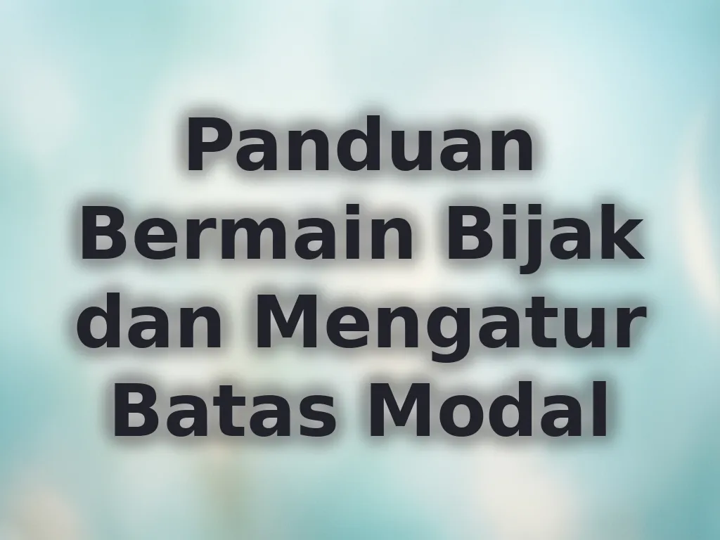 Panduan Bermain Bijak dan Mengatur Batas Modal