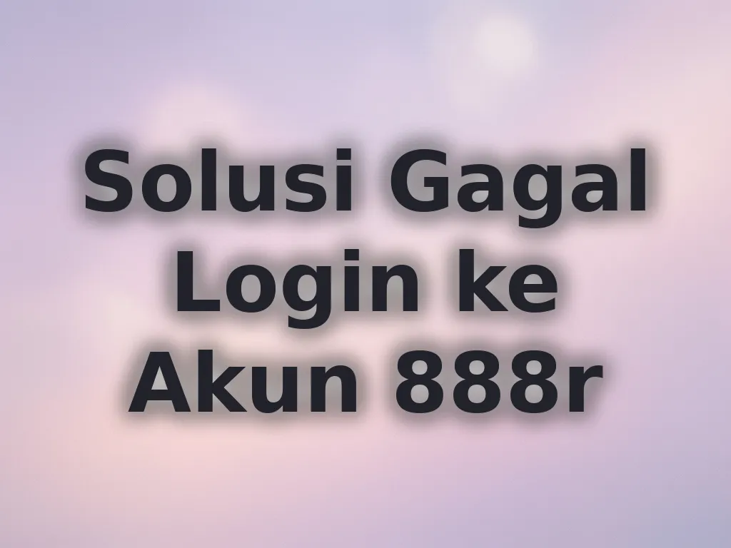 Solusi Gagal Login ke Akun 888r